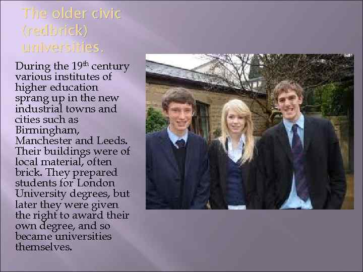 The older civic (redbrick) universities. During the 19 th century various institutes of higher