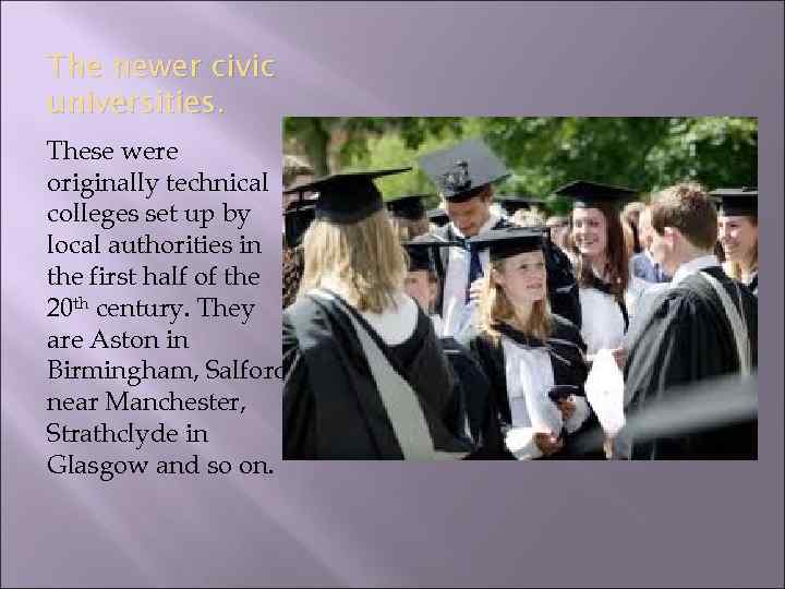 The newer civic universities. These were originally technical colleges set up by local authorities