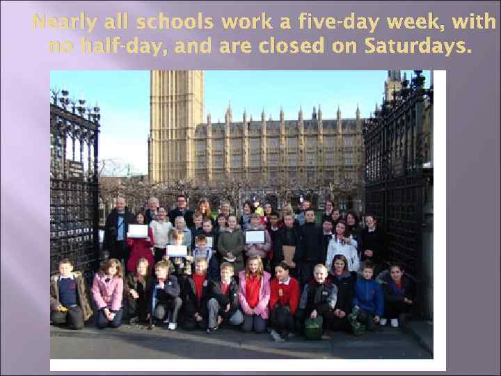 Nearly all schools work a five-day week, with no half-day, and are closed on