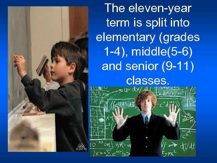 The eleven-year term is split into elementary (grades 1 -4), middle(5 -6) and senior