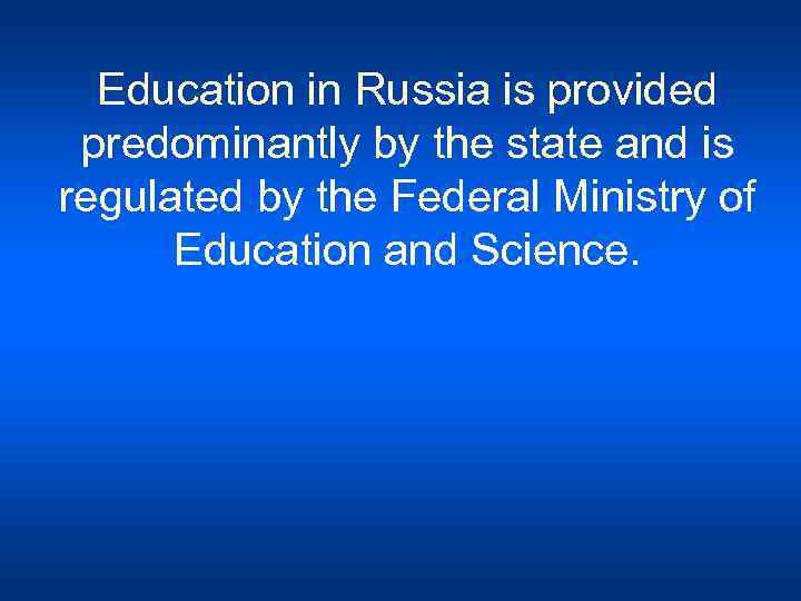 Education in Russia is provided predominantly by the state and is regulated by the