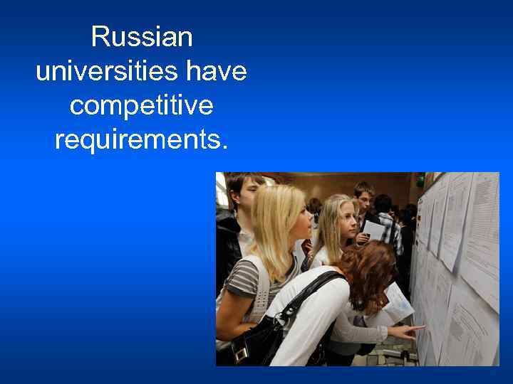 Russian universities have competitive requirements. 