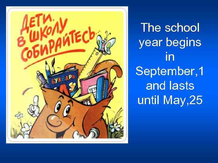 The school year begins in September, 1 and lasts until May, 25 