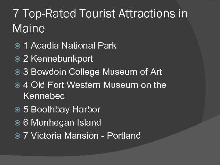 7 Top-Rated Tourist Attractions in Maine 1 Acadia National Park 2 Kennebunkport 3 Bowdoin