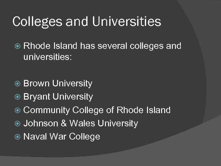 Colleges and Universities Rhode Island has several colleges and universities: Brown University Bryant University