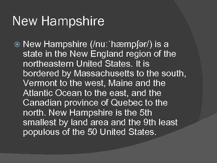 New Hampshire (/nuːˈhæmpʃər/) is a state in the New England region of the northeastern