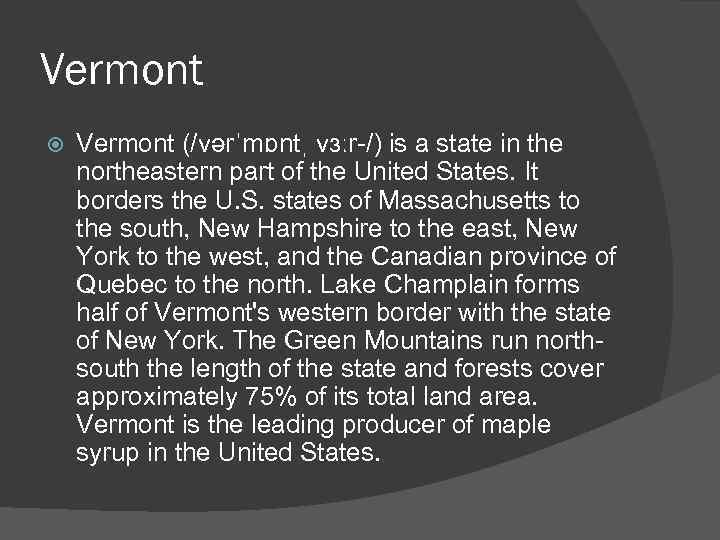 Vermont (/vərˈmɒntˌ vɜːr-/) is a state in the northeastern part of the United States.