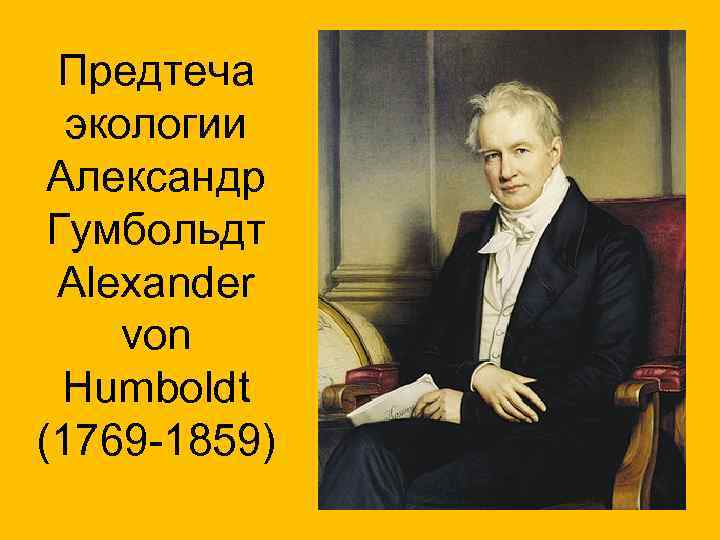 Предтеча экологии Александр Гумбольдт Alexander von Humboldt (1769 -1859) 