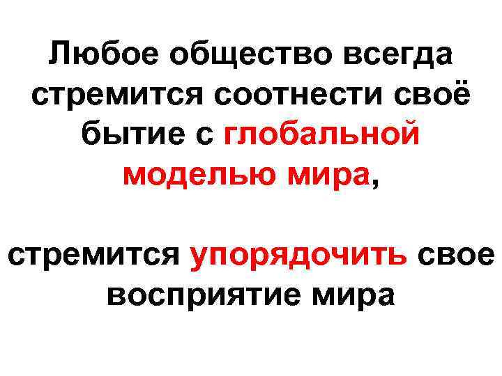 Любое общество всегда стремится соотнести своё бытие с глобальной моделью мира, стремится упорядочить свое