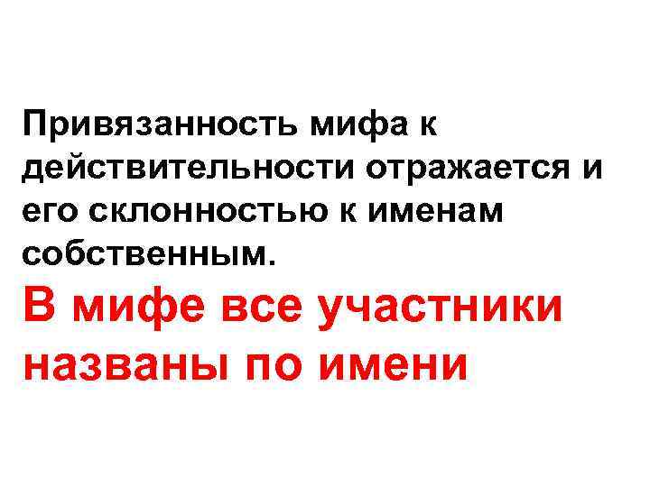 Привязанность мифа к действительности отражается и его склонностью к именам собственным. В мифе все