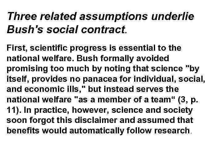 Three related assumptions underlie Bush's social contract. First, scientific progress is essential to the