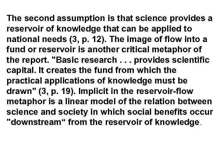 The second assumption is that science provides a reservoir of knowledge that can be