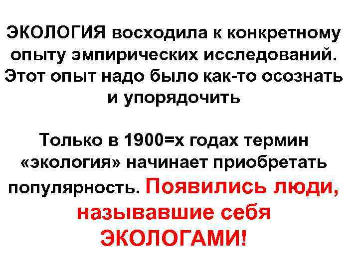 ЭКОЛОГИЯ восходила к конкретному опыту эмпирических исследований. Этот опыт надо было как-то осознать и