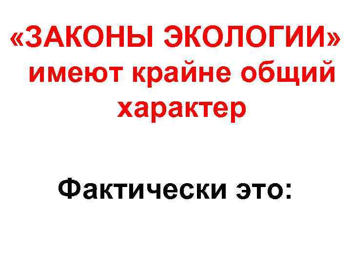  «ЗАКОНЫ ЭКОЛОГИИ» имеют крайне общий характер Фактически это: 