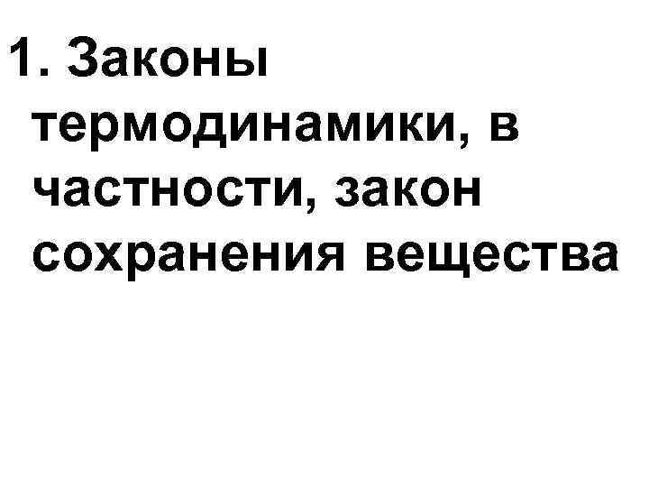1. Законы термодинамики, в частности, закон сохранения вещества 