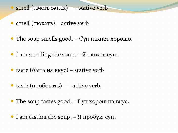  smell (иметь запах) — stative verb smell (нюхать) – active verb The soup