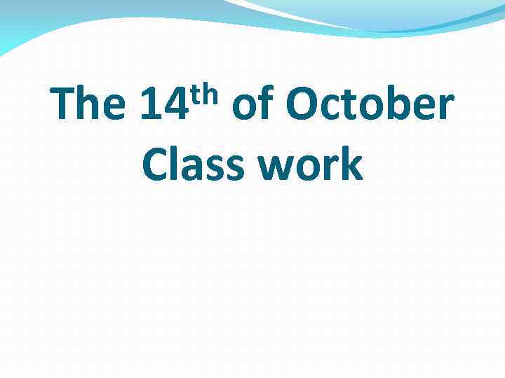 The th 14 of October Class work 