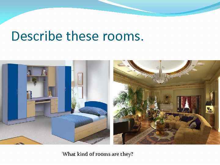 Describe these rooms. What kind of rooms are they? 