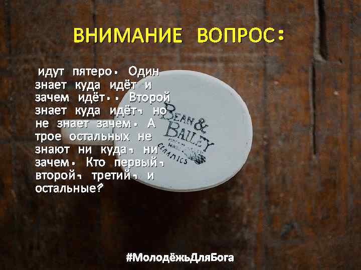 ВНИМАНИЕ ВОПРОС: идут пятеро. Один знает куда идёт и зачем идёт. . Второй знает