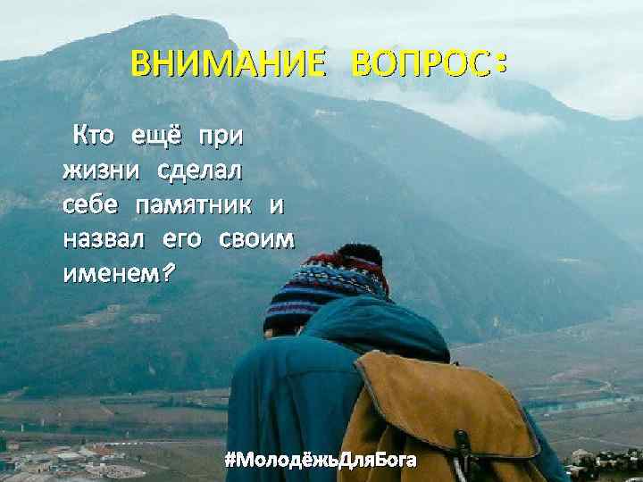 ВНИМАНИЕ ВОПРОС: Кто ещё при жизни сделал себе памятник и назвал его своим именем?