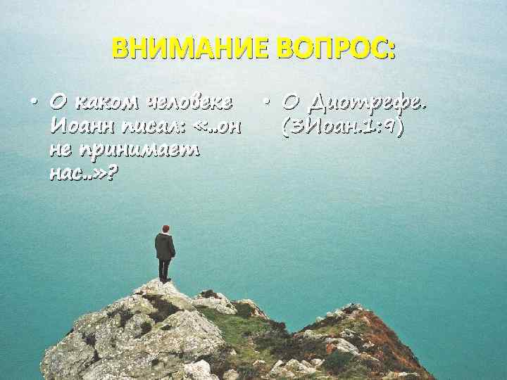 ВНИМАНИЕ ВОПРОС: • О каком человеке Иоанн писал: «. . он не принимает нас.