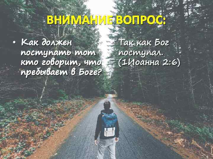 ВНИМАНИЕ ВОПРОС: • Как должен • Так как Бог поступать тот поступал. кто говорит,
