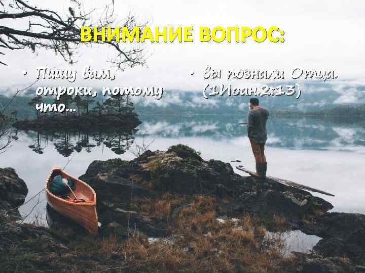 ВНИМАНИЕ ВОПРОС: • Пишу вам, отроки, потому что… • вы познали Отца. (1 Иоан.