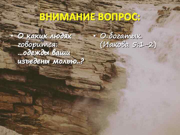 ВНИМАНИЕ ВОПРОС: • О каких людях говорится: …одежды ваши изъедены молью. . ? •