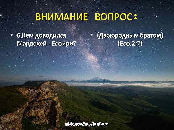 ВНИМАНИЕ ВОПРОС: • 6. Кем доводился Мардохей - Есфири? • (Двоюродным братом) (Есф. 2: