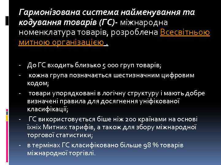Гармонізована система найменування та кодування товарів (ГС)- міжнародна номенклатура товарів, розроблена Всесвітньою митною організацією.