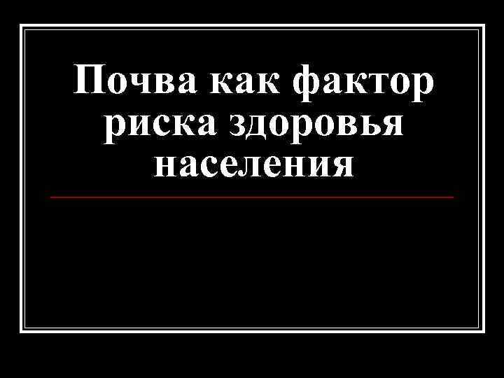 Почва как фактор риска здоровья населения 