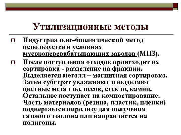 Утилизационные методы o o Индустриально-биологический метод используется в условиях мусороперерабатывающих заводов (МПЗ). После поступления