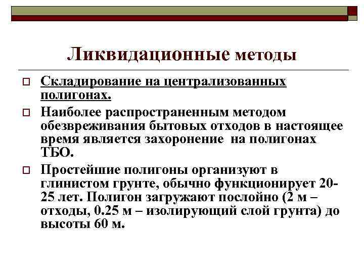 Ликвидационные методы o o o Складирование на централизованных полигонах. Наиболее распространенным методом обезвреживания бытовых