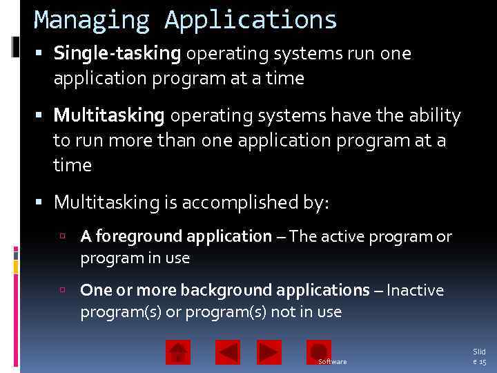Managing Applications Single-tasking operating systems run one application program at a time Multitasking operating