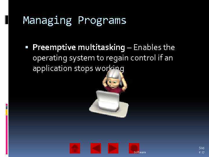 Managing Programs Preemptive multitasking – Enables the operating system to regain control if an