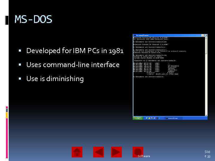 MS-DOS Developed for IBM PCs in 1981 Uses command-line interface Use is diminishing Software