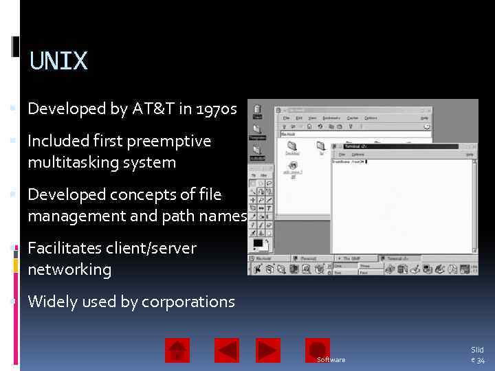 UNIX Developed by AT&T in 1970 s Included first preemptive multitasking system Developed concepts