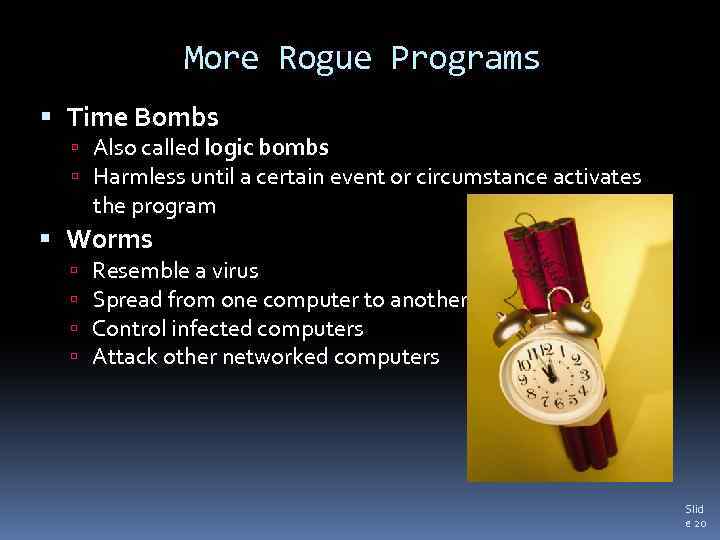 More Rogue Programs Time Bombs Also called logic bombs Harmless until a certain event