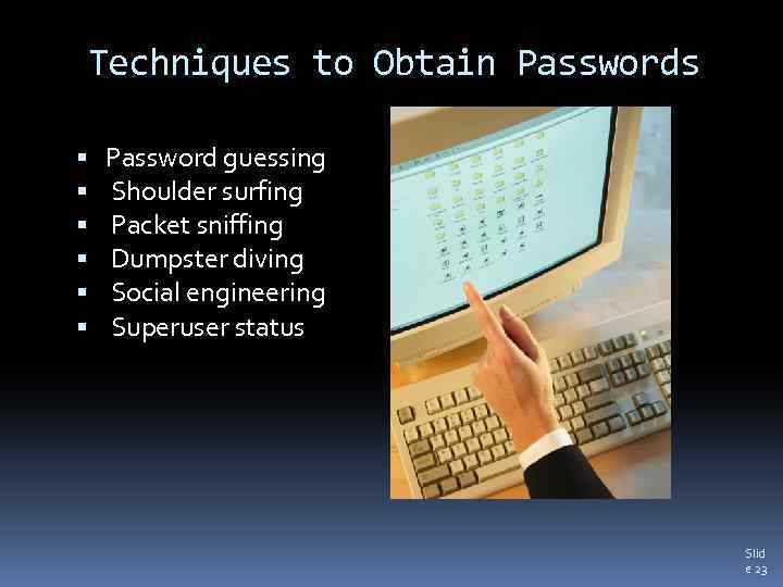 Techniques to Obtain Passwords Password guessing Shoulder surfing Packet sniffing Dumpster diving Social engineering