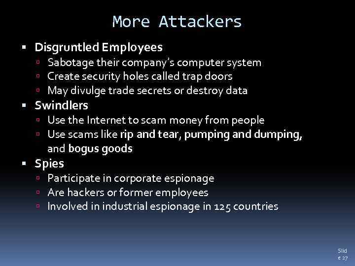 More Attackers Disgruntled Employees Sabotage their company’s computer system Create security holes called trap