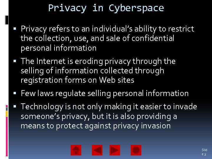 Privacy in Cyberspace Privacy refers to an individual’s ability to restrict the collection, use,