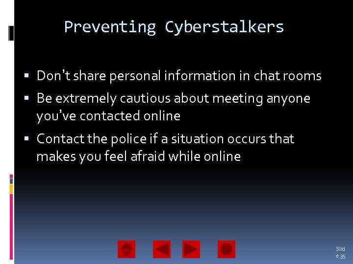 Preventing Cyberstalkers Don’t share personal information in chat rooms Be extremely cautious about meeting