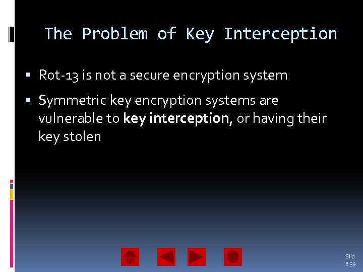 The Problem of Key Interception Rot-13 is not a secure encryption system Symmetric key