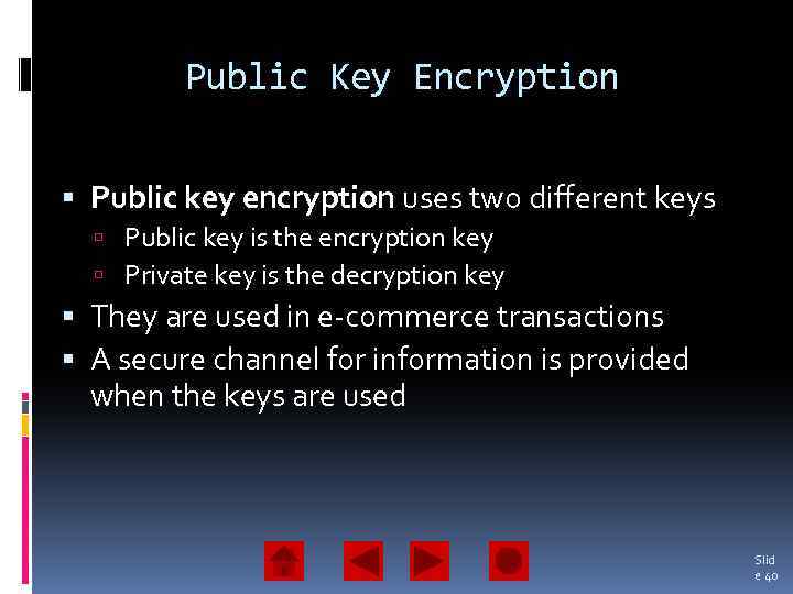 Public Key Encryption Public key encryption uses two different keys Public key is the