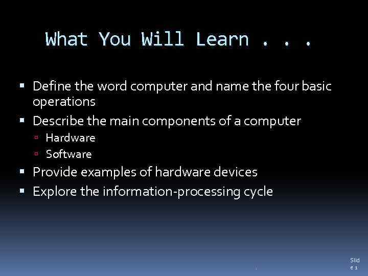 What You Will Learn. . . Define the word computer and name the four