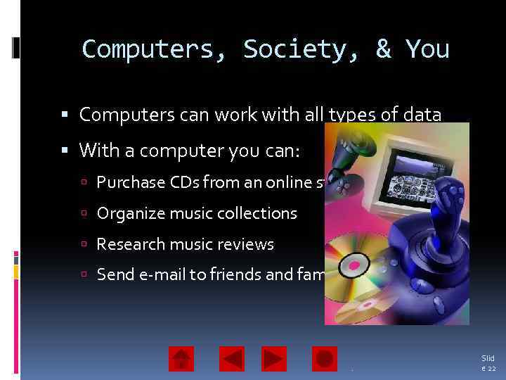 Computers, Society, & You Computers can work with all types of data With a