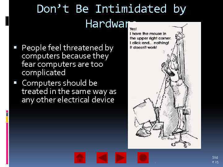 Don’t Be Intimidated by Hardware People feel threatened by computers because they fear computers