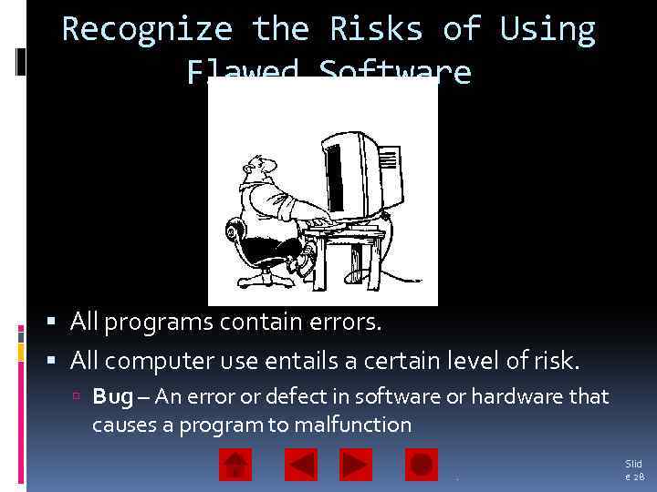 Recognize the Risks of Using Flawed Software All programs contain errors. All computer use