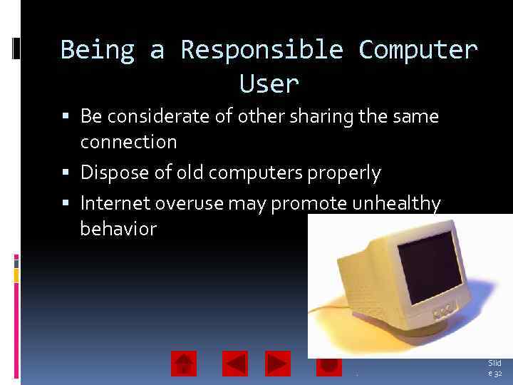 Being a Responsible Computer User Be considerate of other sharing the same connection Dispose