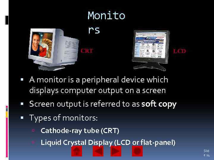 Monito rs CRT LCD A monitor is a peripheral device which displays computer output